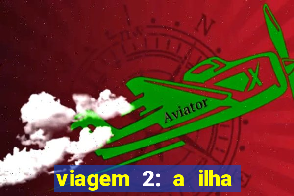 viagem 2: a ilha misteriosa filme completo dublado