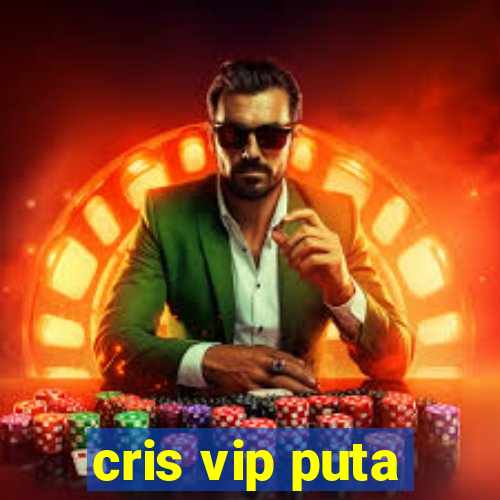 cris vip puta