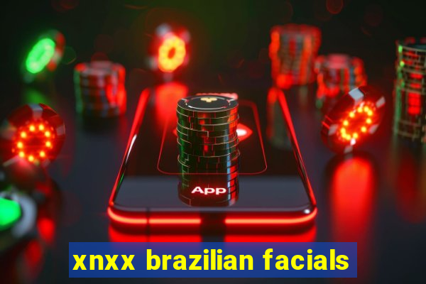 xnxx brazilian facials