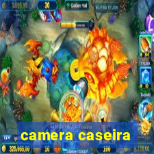 camera caseira