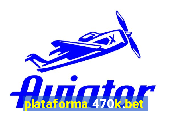 plataforma 470k.bet