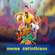 meme corinthians zuando o palmeiras