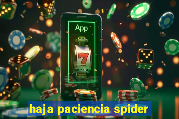 haja paciencia spider