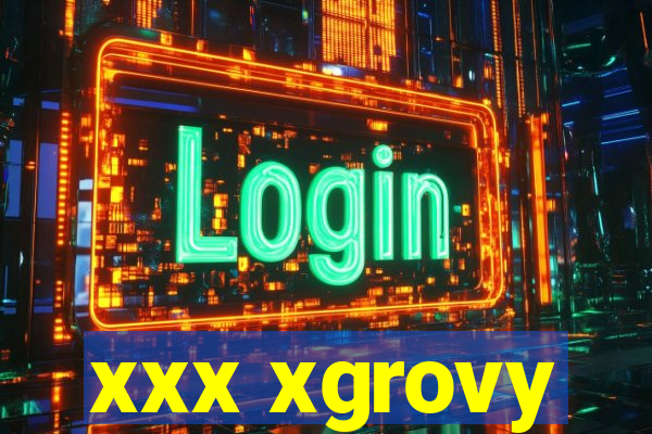 xxx xgrovy