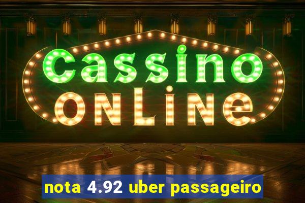 nota 4.92 uber passageiro