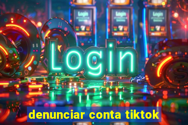 denunciar conta tiktok