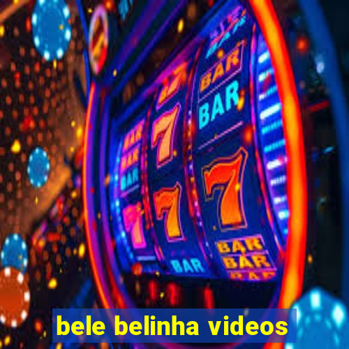 bele belinha videos