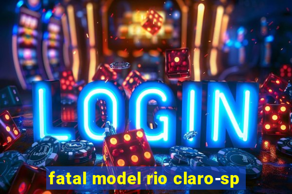 fatal model rio claro-sp