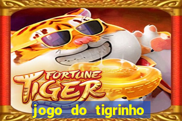 jogo do tigrinho que ganha dinheiro no cadastro