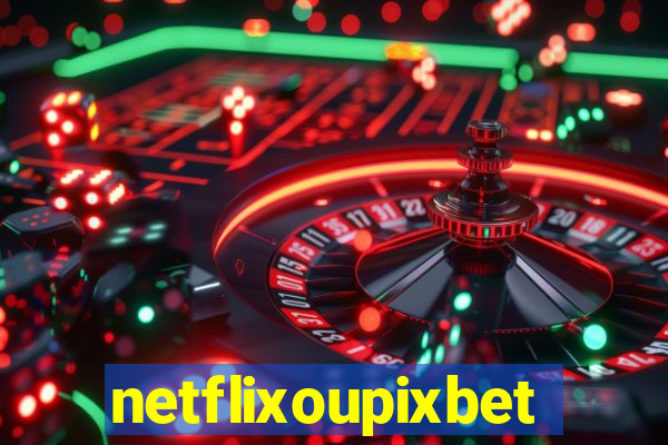 netflixoupixbet