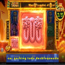 car parking tudo desbloqueado