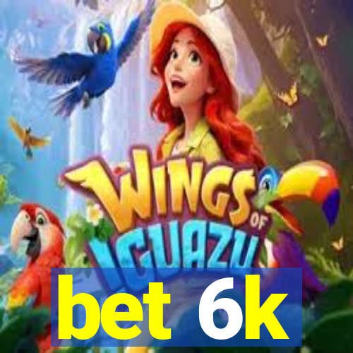 bet 6k