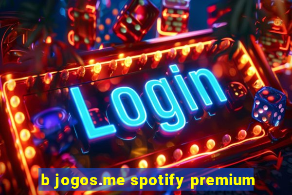 b jogos.me spotify premium