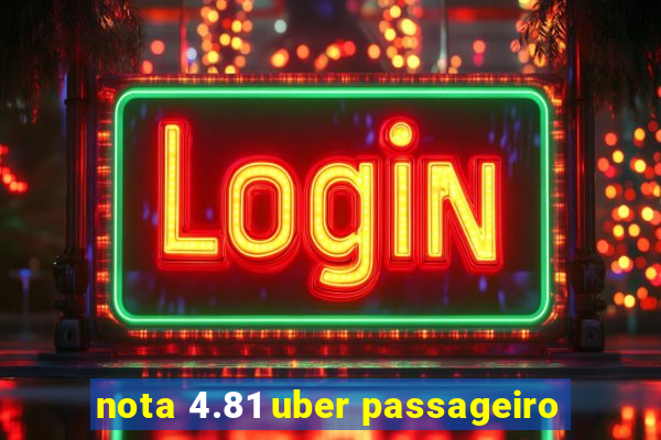 nota 4.81 uber passageiro