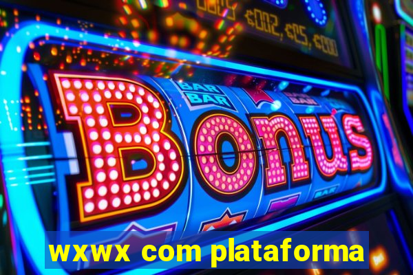 wxwx com plataforma