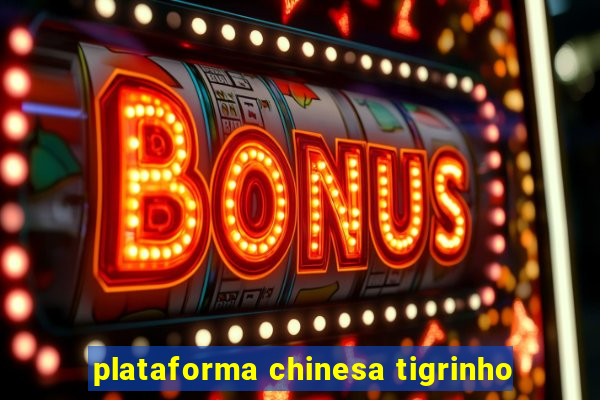 plataforma chinesa tigrinho