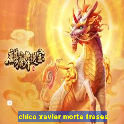 chico xavier morte frases