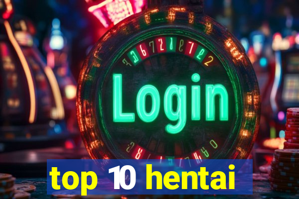 top 10 hentai