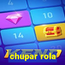 chupar rola