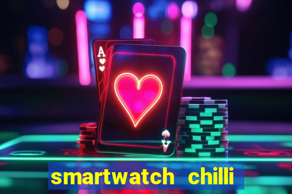 smartwatch chilli beans vale a pena smartwatch chilli beans