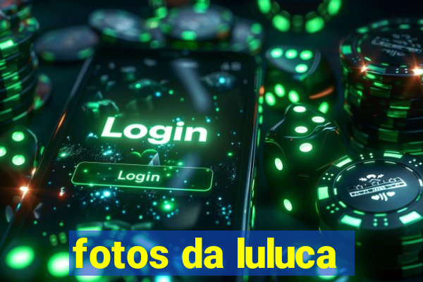 fotos da luluca