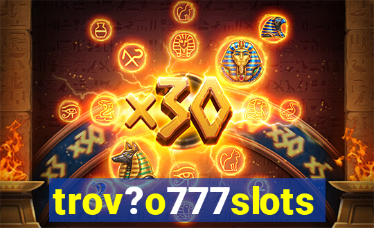 trov?o777slots