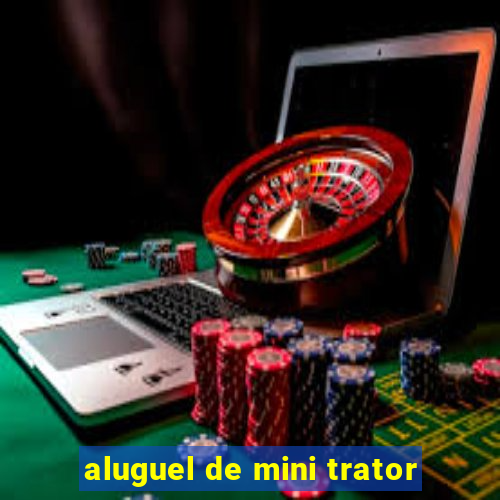 aluguel de mini trator