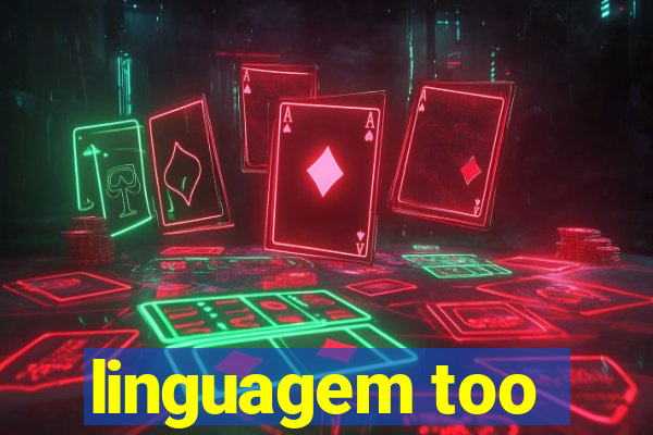 linguagem too