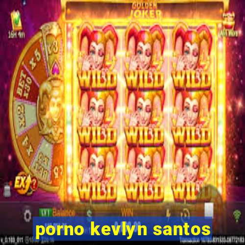 porno kevlyn santos