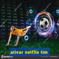 ativar netflix tim