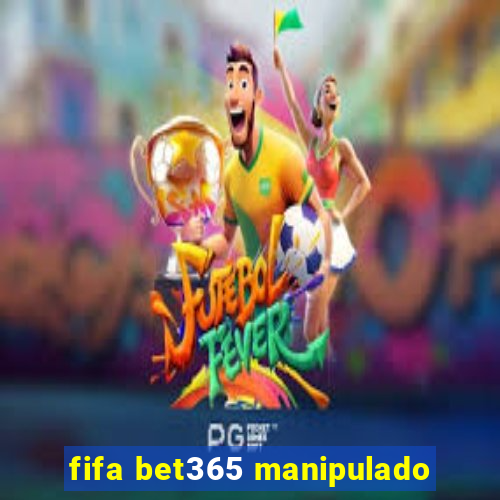 fifa bet365 manipulado