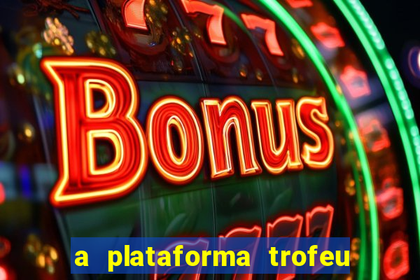 a plataforma trofeu bet é confiável