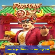 nao seguidores do instagram