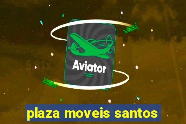 plaza moveis santos