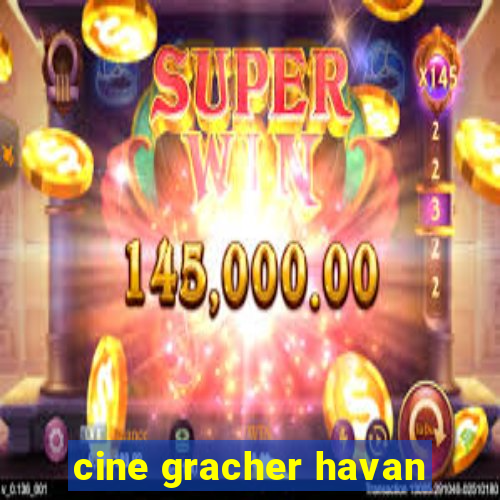 cine gracher havan