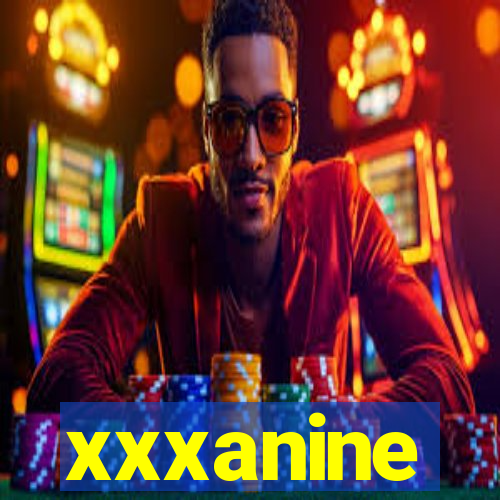 xxxanine